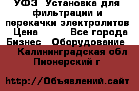 УФЭ-1Установка для фильтрации и перекачки электролитов › Цена ­ 111 - Все города Бизнес » Оборудование   . Калининградская обл.,Пионерский г.